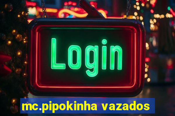 mc.pipokinha vazados